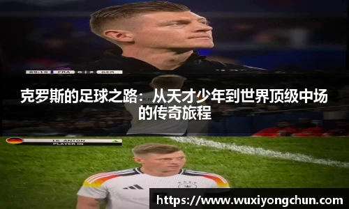 克罗斯的足球之路：从天才少年到世界顶级中场的传奇旅程